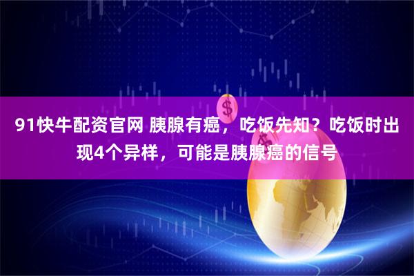 91快牛配资官网 胰腺有癌，吃饭先知？吃饭时出现4个异样，可能是胰腺癌的信号