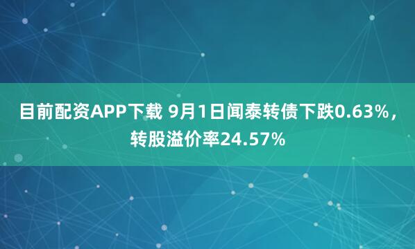 目前配资APP下载 9月1日闻泰转债下跌0.63%，转股溢价率24.57%