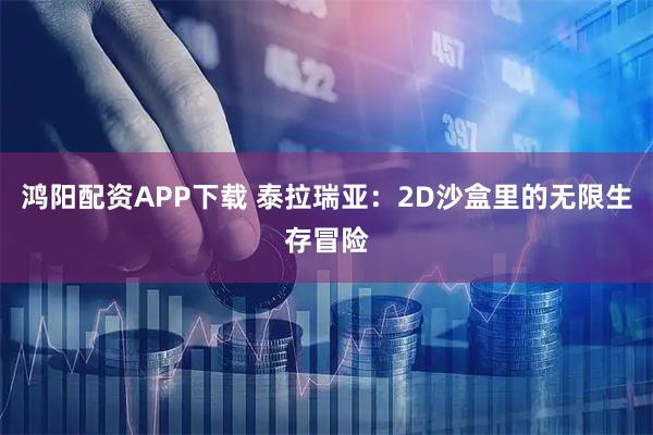 鸿阳配资APP下载 泰拉瑞亚：2D沙盒里的无限生存冒险
